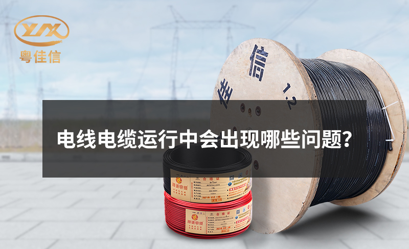 电线电缆运行中会出现哪些问题？